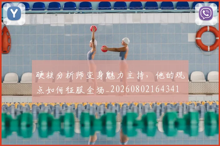 硬核分析师变身魅力主持，他的观点如何征服全场_20260802164341