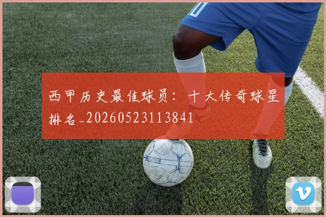 西甲历史最佳球员:十大传奇球星排名_20260523113841