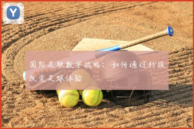 国际足联数字战略:如何通过科技改变足球体验