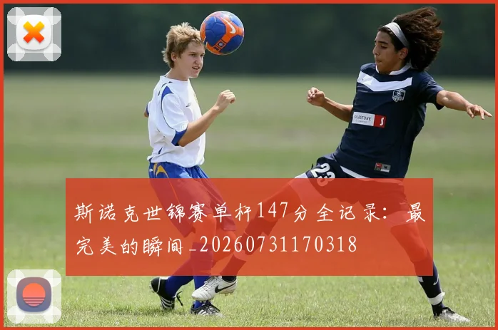 斯诺克世锦赛单杆147分全记录：最完美的瞬间_20260731170318