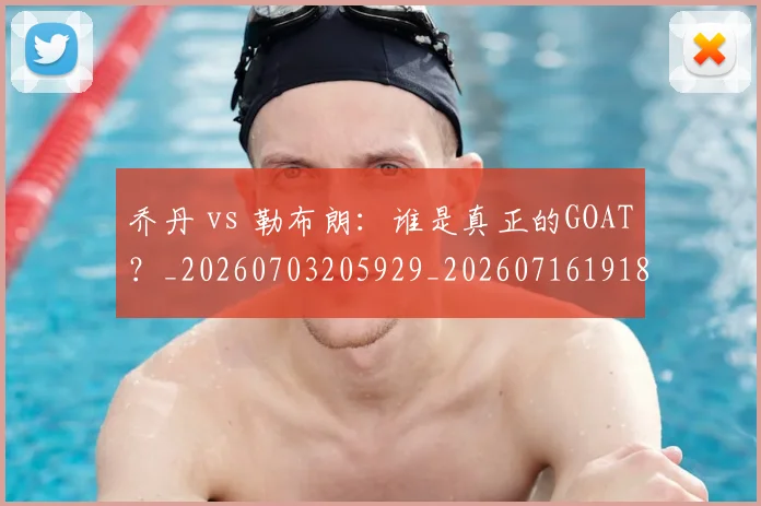 乔丹 vs 勒布朗：谁是真正的GOAT？_20260703205929_20260716191804