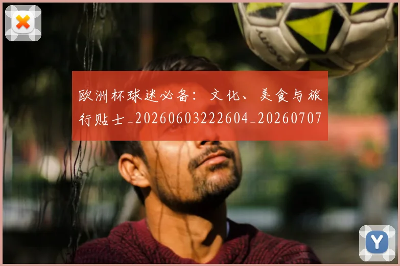 欧洲杯球迷必备：文化、美食与旅行贴士_20260603222604_20260707152435_20260801170051
