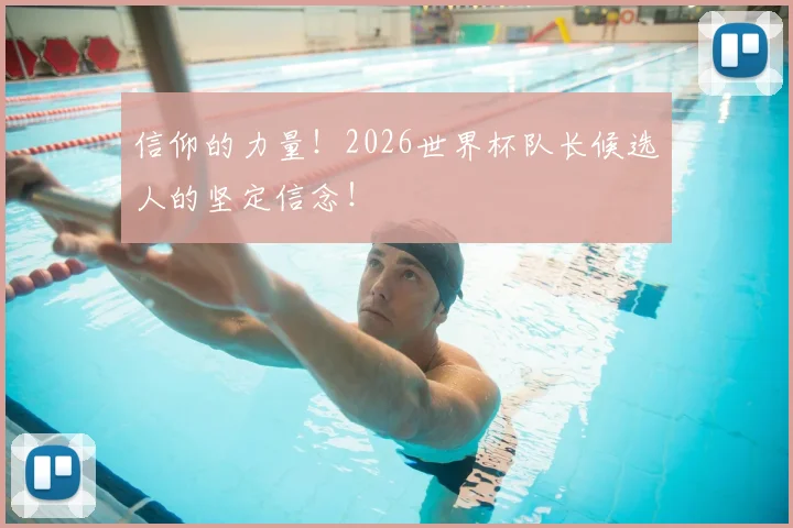 信仰的力量！2026世界杯队长候选人的坚定信念！