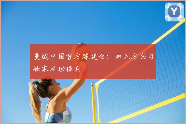 曼城中国官方球迷会:加入方式与独家活动福利